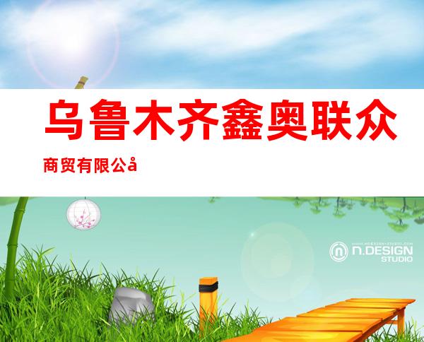 乌鲁木齐鑫奥联众商贸有限公司