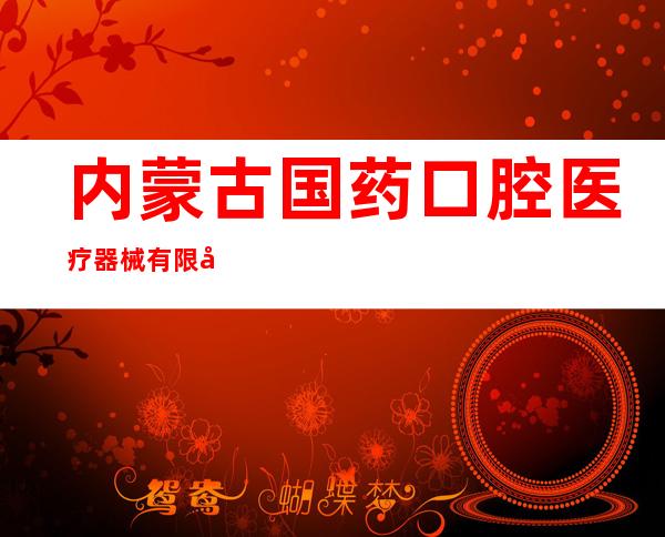 内蒙古国药口腔医疗器械有限公司