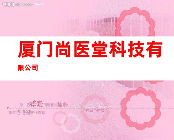 厦门尚医堂科技有限公司