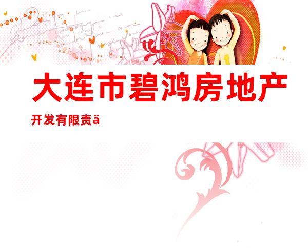 大连市碧鸿房地产开发有限责任公司
