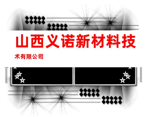 山西义诺新材料技术有限公司