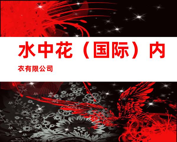 水中花(国际)内衣有限公司