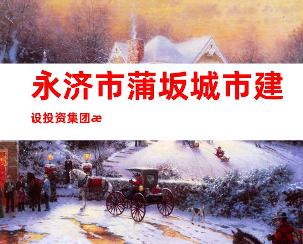 永济市蒲坂城市建设投资集团有限公司