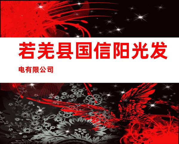 若羌县国信阳光发电有限公司