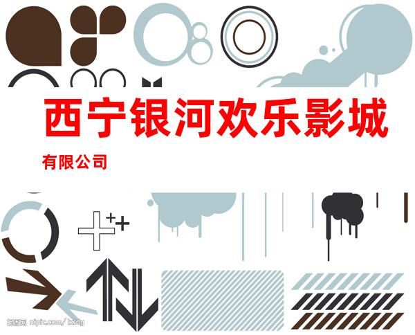 西宁银河欢乐影城有限公司