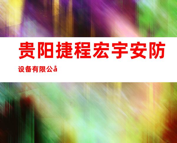 贵阳捷程宏宇安防设备有限公司